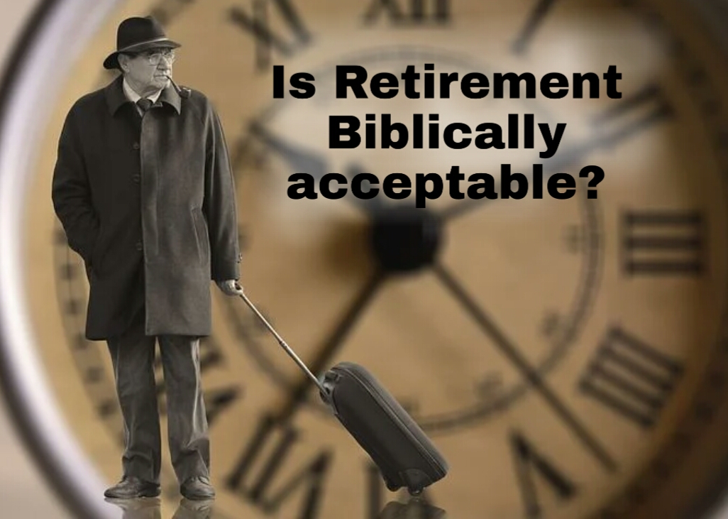 Is Retirement Biblically acceptable?